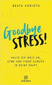 Buch Goodbye Stress!: Halte die Welt an, atme und finde zurück in deine Kraft Beata Korioth, Vorwort von Tilke Platteel-Deur